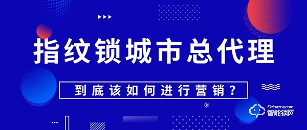 指纹锁城市总代理到底该如何进行营销？